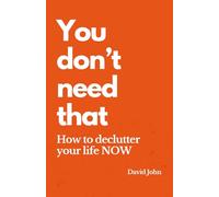 You don't need that - How to declutter your life NOW