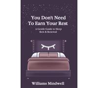 You Don't Need To Earn Your Rest: A Gentle Guide To Sleep, Rest, And Renewal