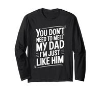 You Don't Need to Meet My Dad I'm Just Like Him Long Sleeve T-Shirt