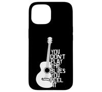 You don't play the Blues you feel it Music Case for iPhone 15