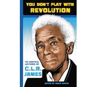 You Don't Play with Revolution: The Montreal Lectures of CLR James