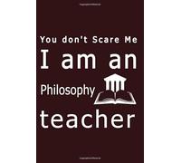 You don't Scare Me I Am An Philosophy Teacher: 120 Pages / (6 x 9 inches) / brouwn cover / Gift For Teacher / Men And Women