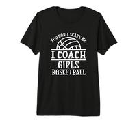 You Don't Scare Me I Coach Girls Basketball Premium T-Shirt
