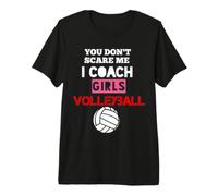 You Don't Scare Me I Coach Girls Volleyball Coach Gift Ideas Premium T-Shirt