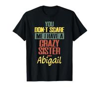 You Don't Scare Me I Have A Crazy Sister Named Abigail T-Shirt