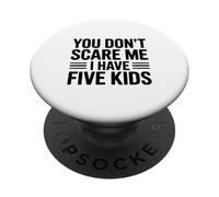 You Don't Scare Me I Have Five Kids Funny Parenting PopSockets Adhesive PopGrip
