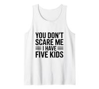 You Don't Scare Me I Have Five Kids Funny Parenting Tank Top