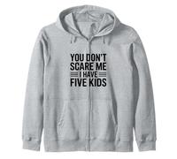 You Don't Scare Me I Have Five Kids Funny Parenting Zip Hoodie