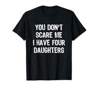 You Don't Scare Me I Have Four 4 Daughters Funny Mom Dad T-Shirt