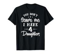 You Don't Scare Me I Have Four Daughters T-Shirt Gift T-Shirt