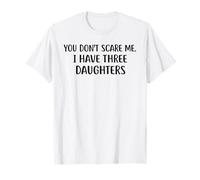 You Don't Scare Me I Have Three Daughters Shirt Dad Mom T-Shirt