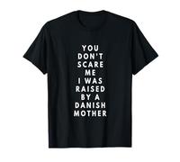 You Don't Scare Me I Was Raised By A Danish Mother T-Shirt