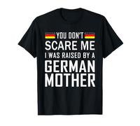 You Don't Scare Me I Was Raised By a German Mother T-Shirt