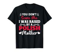 You Don't Scare Me I Was Raised By A Polish Mother T-Shirt