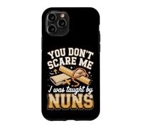 You Don't Scare Me I Was Taught by Nuns Catholic School Nuns Case for iPhone 11 Pro