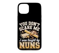 You Don't Scare Me I Was Taught by Nuns Catholic School Nuns Case for iPhone 15 Plus