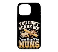You Don't Scare Me I Was Taught by Nuns Catholic School Nuns Case for iPhone 16 Pro
