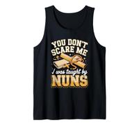 You Don't Scare Me I was Taught by Nuns Catholic School Nuns Tank Top