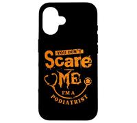 You Don't Scare Me I'm An Podiatrist Foot Doctor Case for iPhone 16