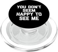 You Don't Seem Happy To See Me -Fun Saying Sarcastic Novelty PopSockets PopGrip for MagSafe