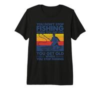 You Don't Stop Fishing When You get Old Premium T-Shirt