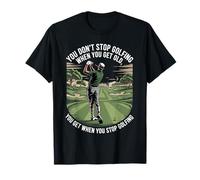 You Don't Stop Golfing When You Get Old Motivational Golf T-Shirt