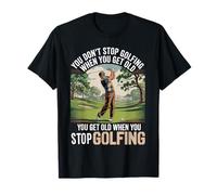 You Don't Stop Golfing When You Get Old Motivational Golf T-Shirt