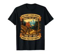 You Don't Stop Hiking When You Get Old - Hiker Hiking T-Shirt