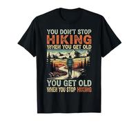You Don't Stop Hiking When You Get Old, You Get Old When You T-Shirt
