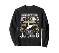 You Don't Stop Jet Skiing When Skier Water Sports Jet Skiing Sweatshirt