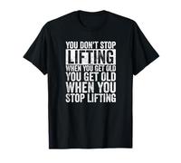 You Don't Stop Lifting When You Get Old Gym T-Shirt
