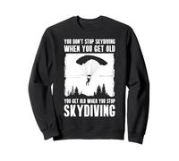 You Dont Stop Skydiving When You Get Old Sweatshirt