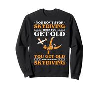You Dont Stop Skydiving When You Get Old Sweatshirt