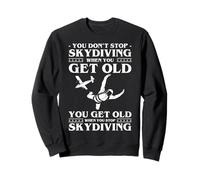 You Dont Stop Skydiving When You Get Old Sweatshirt