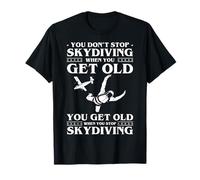 You Dont Stop Skydiving When You Get Old T-Shirt