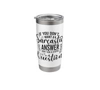 You Don't Want a Sarcastic Answer Don't Ask Stupid Question Stainless Steel Insulated Tumbler