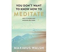 You don't want to know how to meditate: Why it's worth not knowing anything