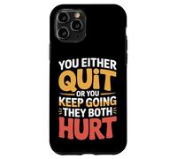 You Either Quit Or You Keep Going They Both Hurt - Case for iPhone 11 Pro