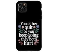 You Either Quit Or You Keep Going They Both Hurt - Case for iPhone 11 Pro Max