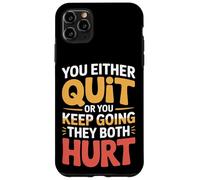You Either Quit Or You Keep Going They Both Hurt - Case for iPhone 11 Pro Max