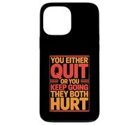 You Either Quit Or You Keep Going They Both Hurt Case for iPhone 13 Pro Max