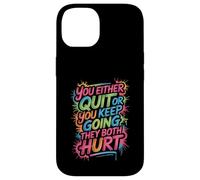 You Either Quit Or You Keep Going They Both Hurt - Case for iPhone 14