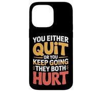 You Either Quit Or You Keep Going They Both Hurt - Case for iPhone 14 Pro Max