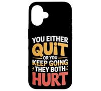You Either Quit Or You Keep Going They Both Hurt - Case for iPhone 16