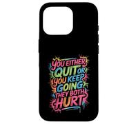 You Either Quit Or You Keep Going They Both Hurt - Case for iPhone 16 Pro