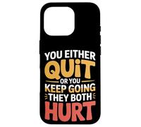 You Either Quit Or You Keep Going They Both Hurt - Case for iPhone 16 Pro