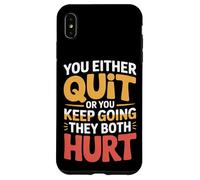 You Either Quit Or You Keep Going They Both Hurt - Case for iPhone XS Max