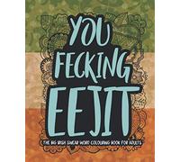 You Fecking Eejit: The Big Irish Swear Word Colouring Book For Adults (UK Swear CB)