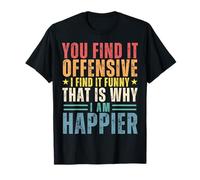 You Find It Offensive I Find It Funny That's Why I'm Happier T-Shirt