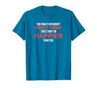 You Find It Offensive? I Find It Funny That's Why Im Happier T-Shirt